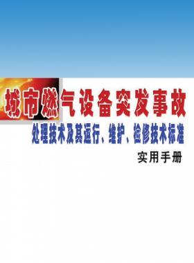 城市燃氣設(shè)備突發(fā)事故處理技術(shù)及其運行、維護、檢修技術(shù)標準實用手冊